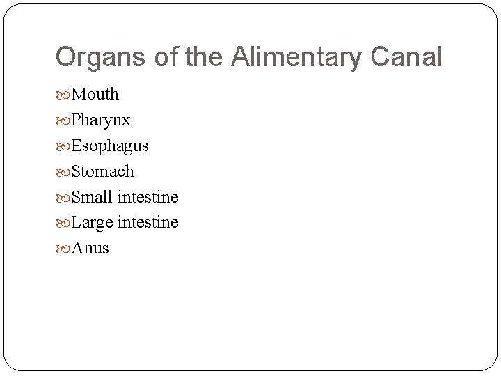 Organs of the Alimentary Canal Mouth Pharynx Esophagus Stomach Small intestine Large intestine Anus