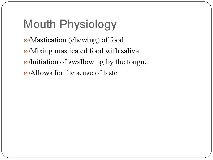 Mouth Physiology Mastication (chewing) of food Mixing masticated food with saliva Initiation of swallowing