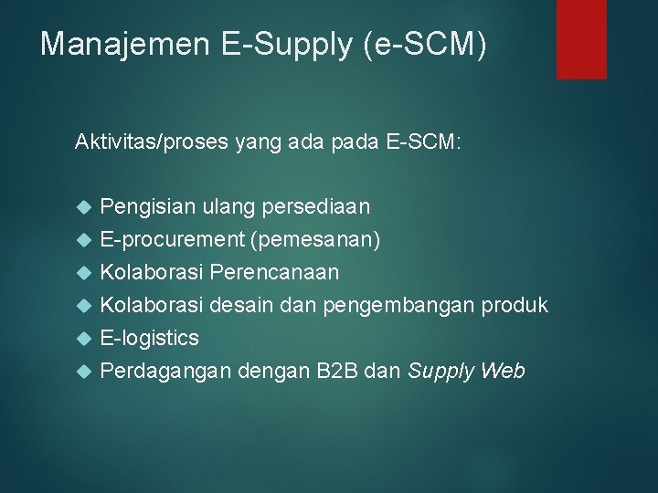 Manajemen E-Supply (e-SCM) Aktivitas/proses yang ada pada E-SCM: Pengisian ulang persediaan E-procurement (pemesanan) Kolaborasi