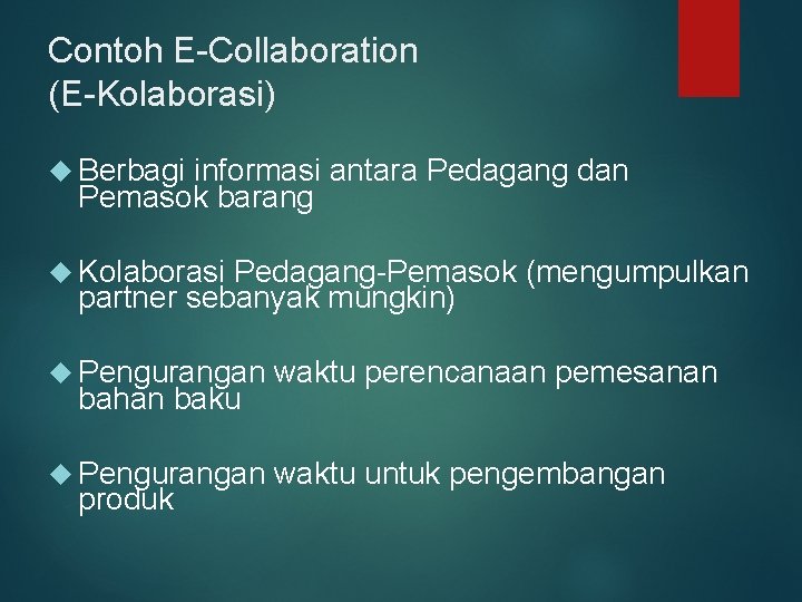 Contoh E-Collaboration (E-Kolaborasi) Berbagi informasi antara Pedagang dan Pemasok barang Kolaborasi Pedagang-Pemasok (mengumpulkan partner