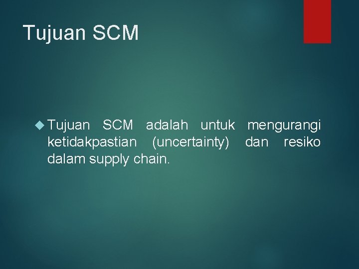 Tujuan SCM adalah untuk mengurangi ketidakpastian (uncertainty) dan resiko dalam supply chain. 