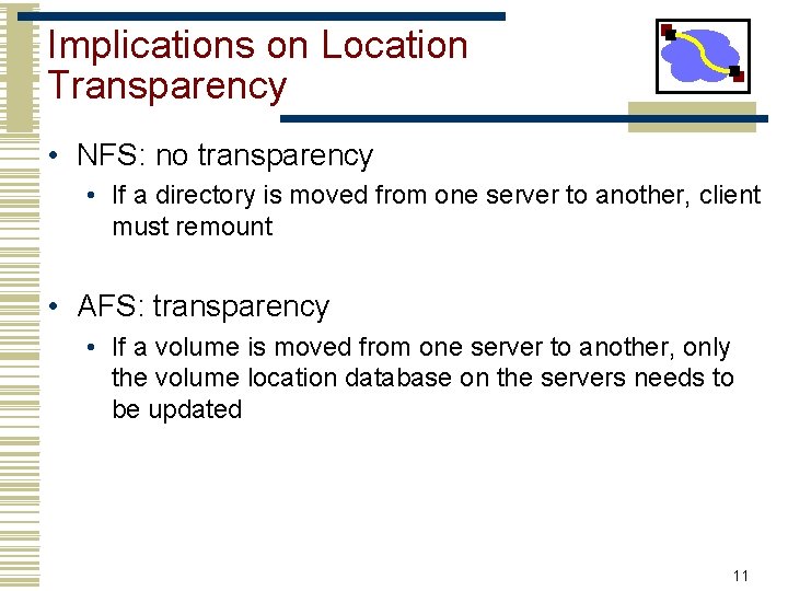Implications on Location Transparency • NFS: no transparency • If a directory is moved