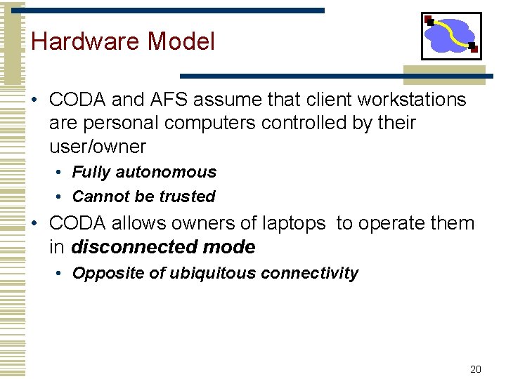 Hardware Model • CODA and AFS assume that client workstations are personal computers controlled