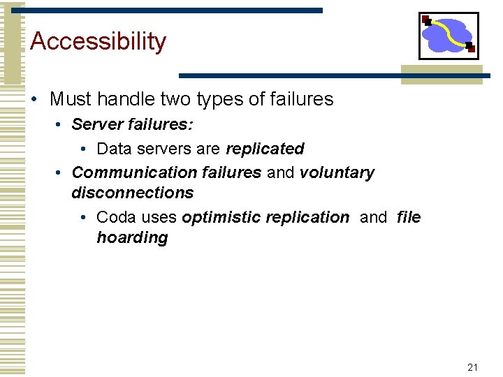 Accessibility • Must handle two types of failures • Server failures: • Data servers