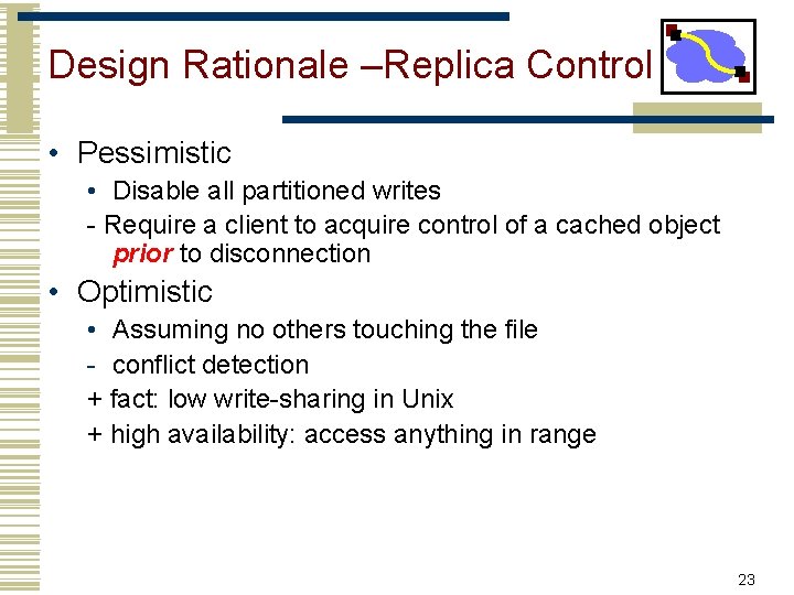 Design Rationale –Replica Control • Pessimistic • Disable all partitioned writes - Require a