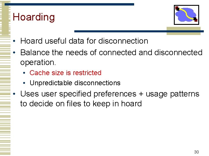 Hoarding • Hoard useful data for disconnection • Balance the needs of connected and