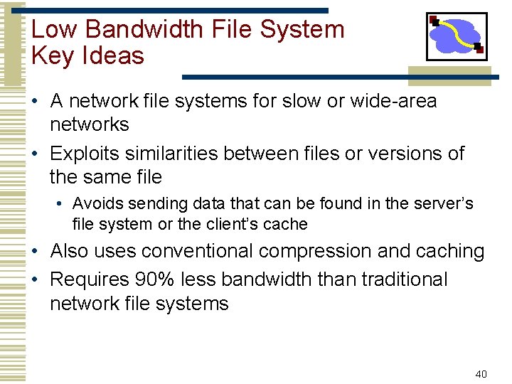 Low Bandwidth File System Key Ideas • A network file systems for slow or