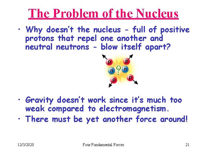 The Problem of the Nucleus • Why doesn’t the nucleus - full of positive