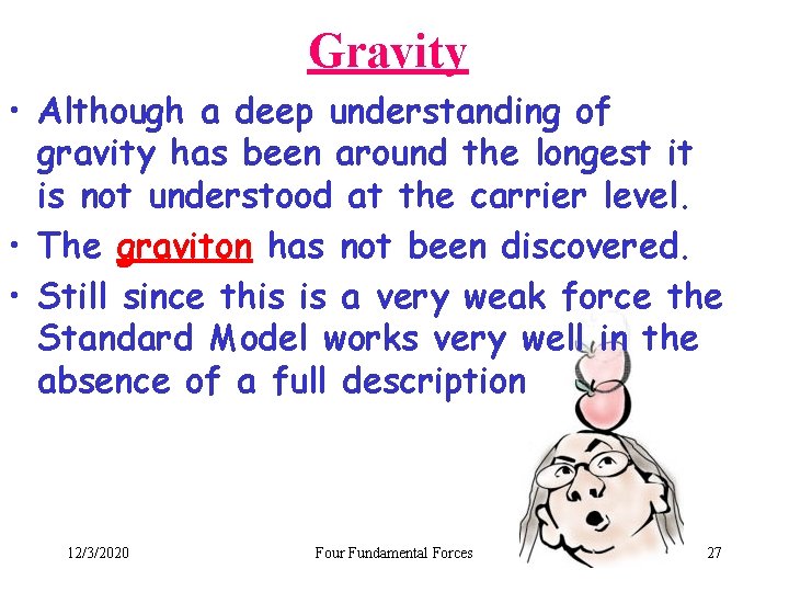 Gravity • Although a deep understanding of gravity has been around the longest it