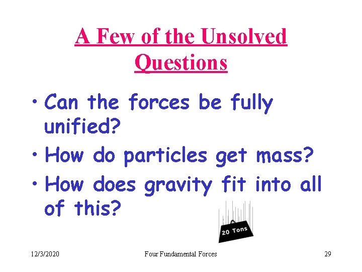 A Few of the Unsolved Questions • Can the forces be fully unified? •