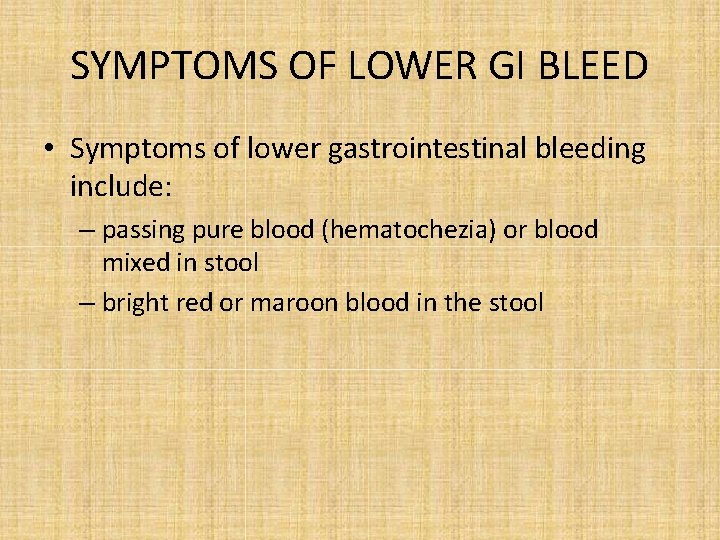 SYMPTOMS OF LOWER GI BLEED • Symptoms of lower gastrointestinal bleeding include: – passing