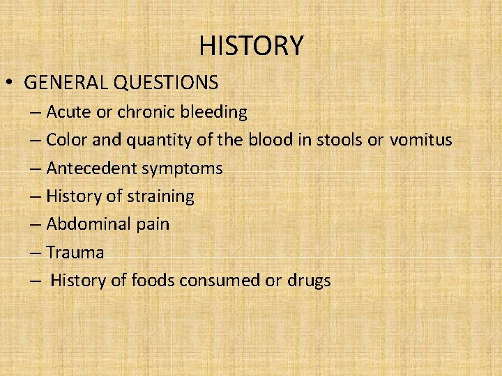 HISTORY • GENERAL QUESTIONS – Acute or chronic bleeding – Color and quantity of