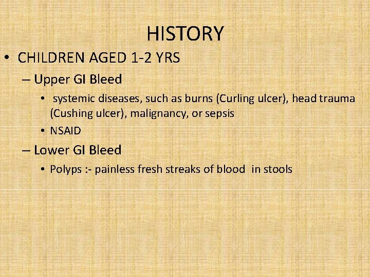 HISTORY • CHILDREN AGED 1 -2 YRS – Upper GI Bleed • systemic diseases,