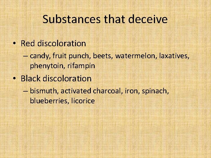 Substances that deceive • Red discoloration – candy, fruit punch, beets, watermelon, laxatives, phenytoin,