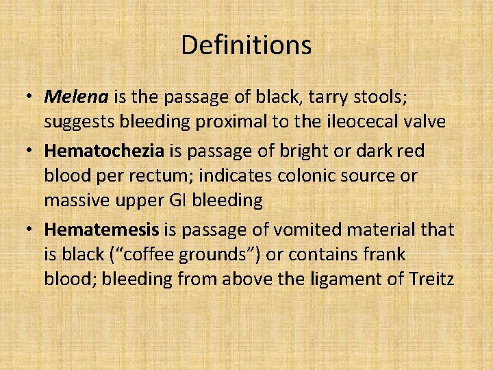 Definitions • Melena is the passage of black, tarry stools; suggests bleeding proximal to