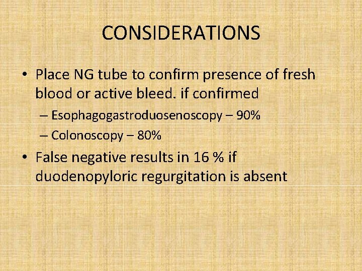 CONSIDERATIONS • Place NG tube to confirm presence of fresh blood or active bleed.