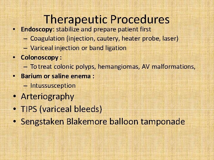 Therapeutic Procedures • Endoscopy: stabilize and prepare patient first – Coagulation (injection, cautery, heater