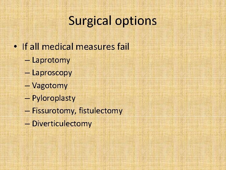 Surgical options • If all medical measures fail – Laprotomy – Laproscopy – Vagotomy