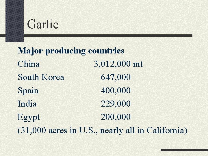 Garlic Major producing countries China 3, 012, 000 mt South Korea 647, 000 Spain