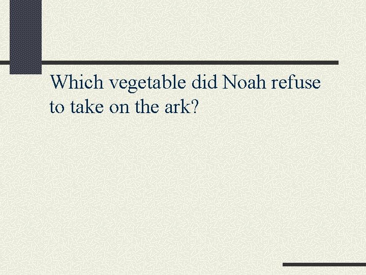 Which vegetable did Noah refuse to take on the ark? 