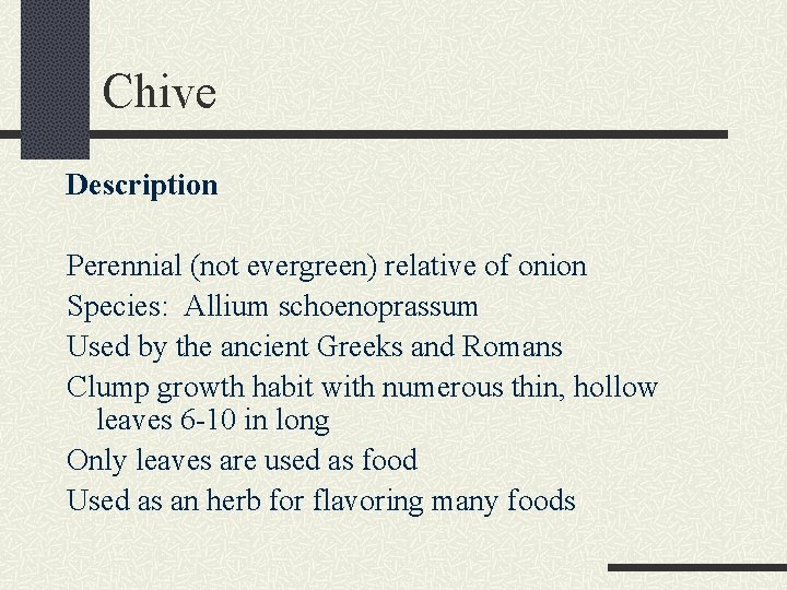 Chive Description Perennial (not evergreen) relative of onion Species: Allium schoenoprassum Used by the