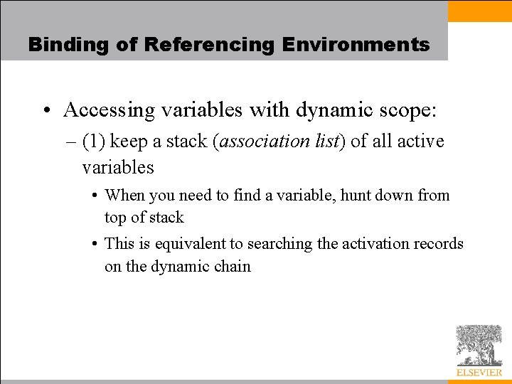 Binding of Referencing Environments • Accessing variables with dynamic scope: – (1) keep a