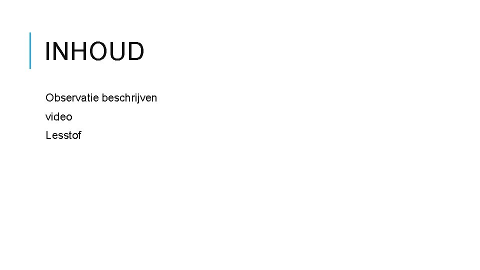 INHOUD Observatie beschrijven video Lesstof 