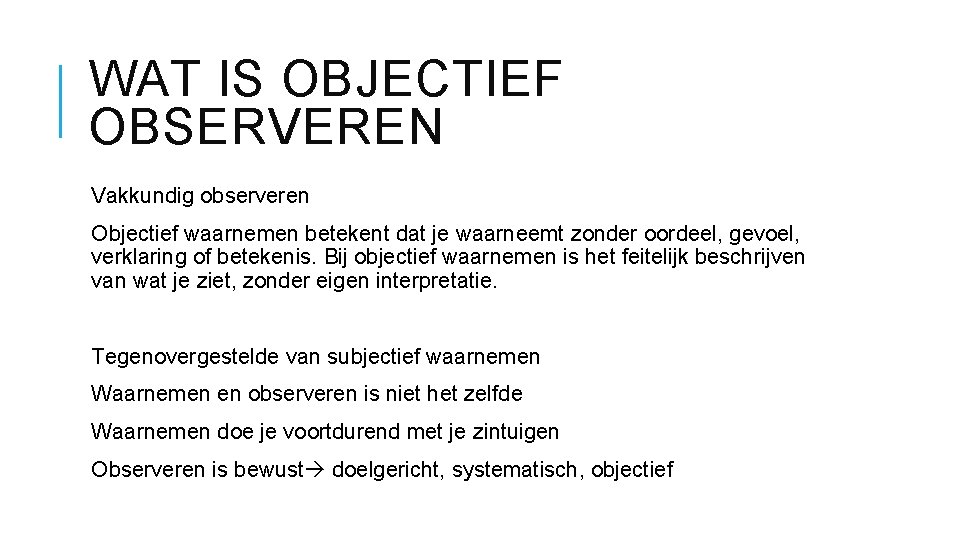 WAT IS OBJECTIEF OBSERVEREN Vakkundig observeren Objectief waarnemen betekent dat je waarneemt zonder oordeel,