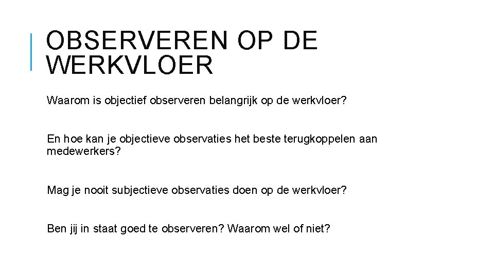 OBSERVEREN OP DE WERKVLOER Waarom is objectief observeren belangrijk op de werkvloer? En hoe