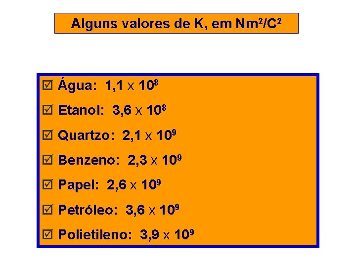 Alguns valores de K, em Nm 2/C 2 þ Água: 1, 1 x 108