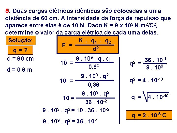 5. Duas cargas elétricas idênticas são colocadas a uma distância de 60 cm. A