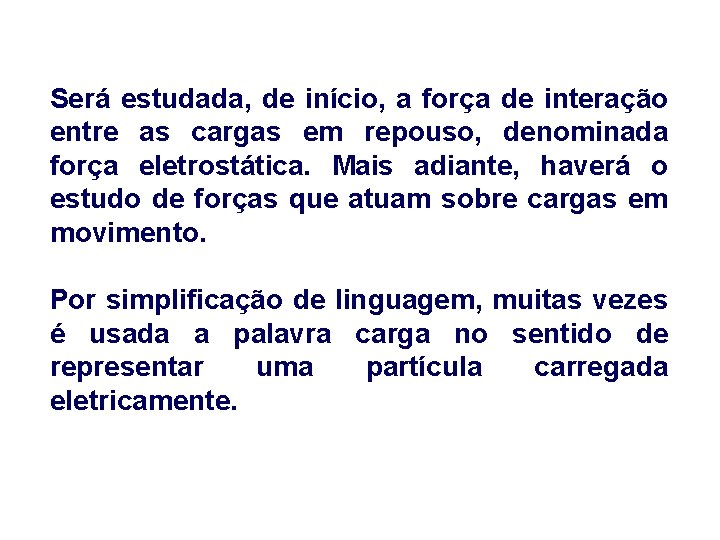 Será estudada, de início, a força de interação entre as cargas em repouso, denominada