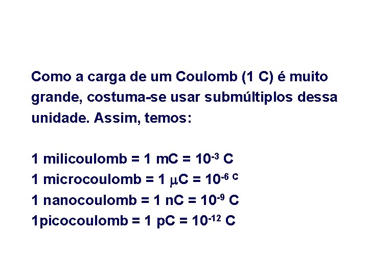 Como a carga de um Coulomb (1 C) é muito grande, costuma-se usar submúltiplos