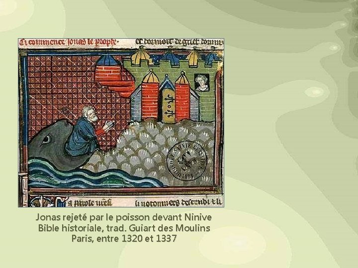 Jonas rejeté par le poisson devant Ninive Bible historiale, trad. Guiart des Moulins Paris,