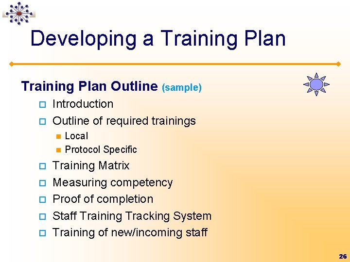 Developing a Training Plan Outline (sample) ¨ ¨ Introduction Outline of required trainings n