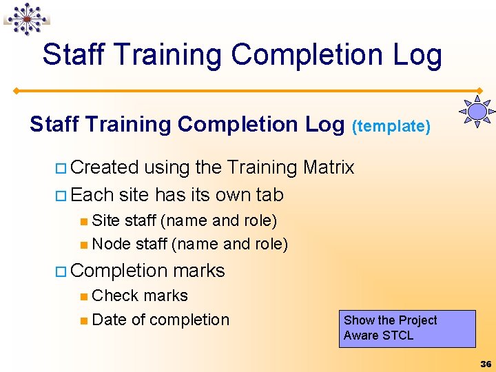 Staff Training Completion Log (template) ¨ Created using the Training Matrix ¨ Each site