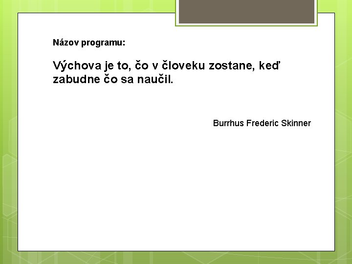 Názov programu: Výchova je to, čo v človeku zostane, keď zabudne čo sa naučil.