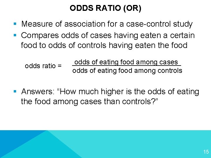 ODDS RATIO (OR) § Measure of association for a case-control study § Compares odds