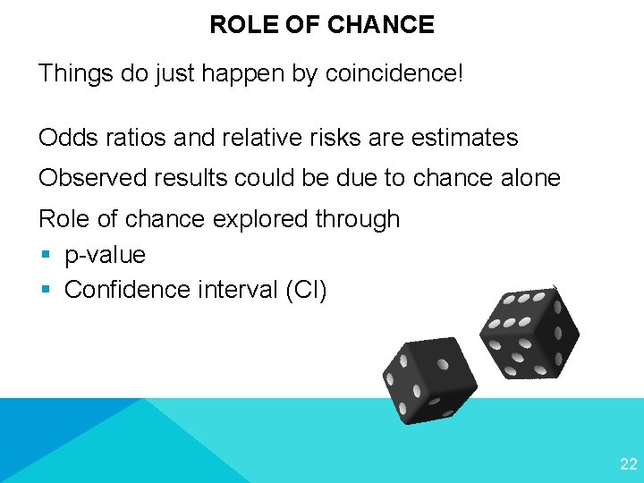 ROLE OF CHANCE Things do just happen by coincidence! Odds ratios and relative risks