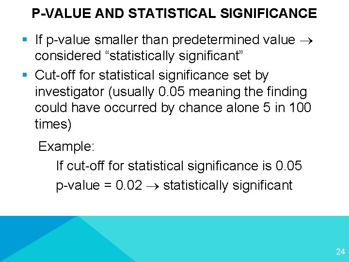 P-VALUE AND STATISTICAL SIGNIFICANCE § If p-value smaller than predetermined value considered “statistically significant”