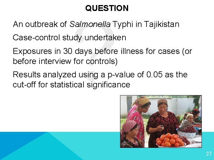 QUESTION An outbreak of Salmonella Typhi in Tajikistan Case-control study undertaken Exposures in 30