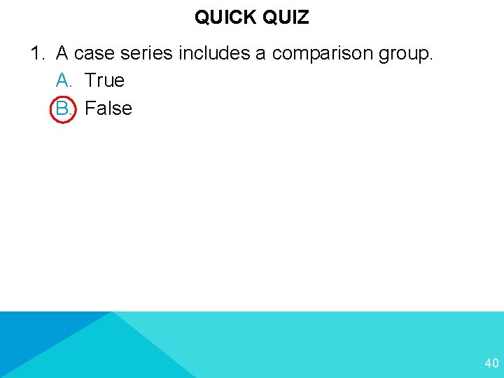 QUICK QUIZ 1. A case series includes a comparison group. A. True B. False