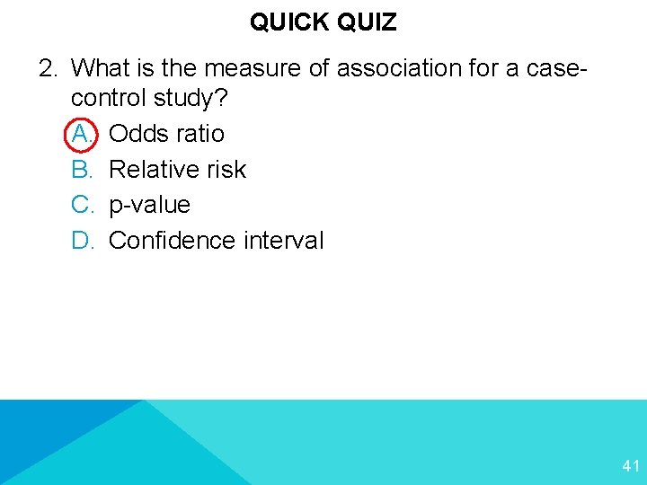 QUICK QUIZ 2. What is the measure of association for a casecontrol study? A.