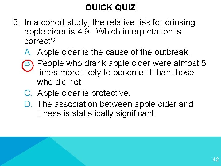 QUICK QUIZ 3. In a cohort study, the relative risk for drinking apple cider