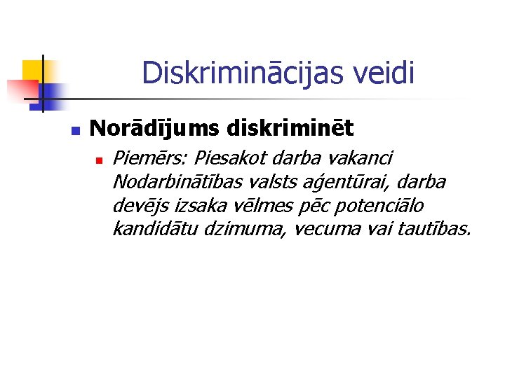 Diskriminācijas veidi n Norādījums diskriminēt n Piemērs: Piesakot darba vakanci Nodarbinātības valsts aģentūrai, darba