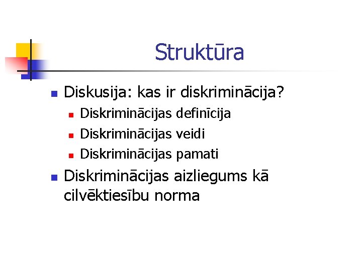 Struktūra n Diskusija: kas ir diskriminācija? n n Diskriminācijas definīcija Diskriminācijas veidi Diskriminācijas pamati