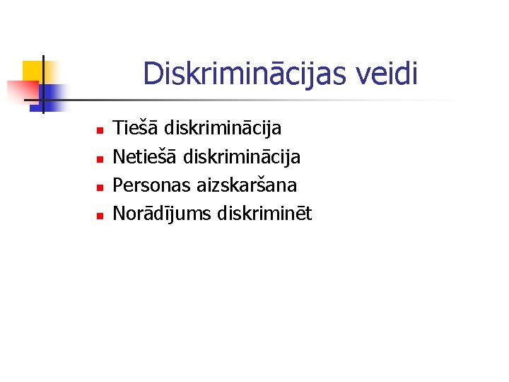 Diskriminācijas veidi n n Tiešā diskriminācija Netiešā diskriminācija Personas aizskaršana Norādījums diskriminēt 