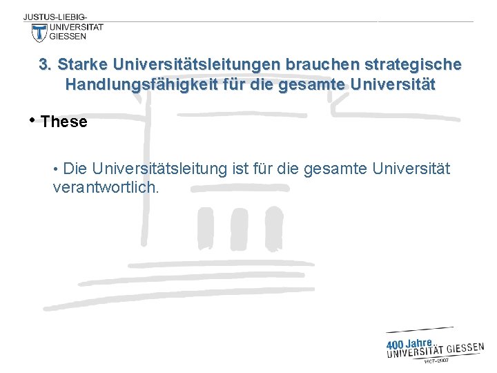 3. Starke Universitätsleitungen brauchen strategische Handlungsfähigkeit für die gesamte Universität • These Die Universitätsleitung