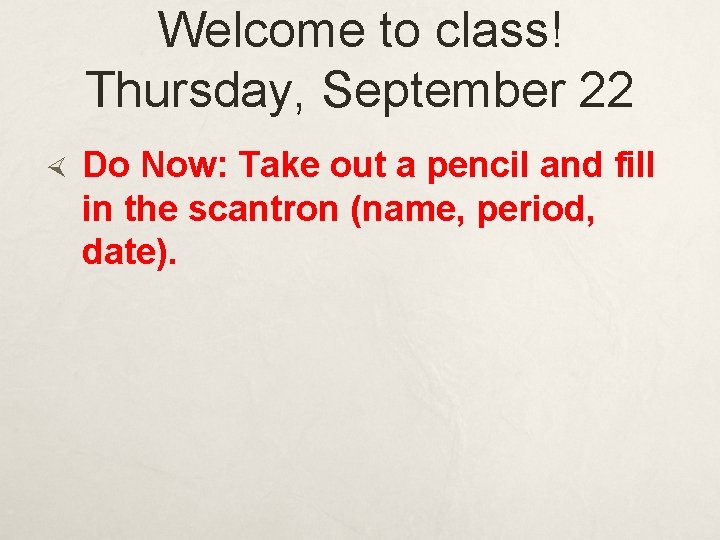 Welcome to class! Thursday, September 22 Do Now: Take out a pencil and fill