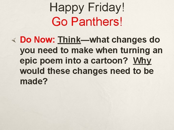 Happy Friday! Go Panthers! Do Now: Think—what changes do you need to make when